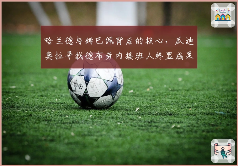 哈兰德与姆巴佩背后的核心，瓜迪奥拉寻找德布劳内接班人终显成果